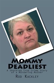 Mommy Deadliest : A Shocking True Crime Story of a Murdering Mother cover image