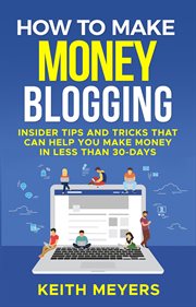 How to make money blogging: insider tips and tricks that can help you make money in less than 30- : Insider Tips and Tricks That Can Help You Make Money in Less Than 30 cover image