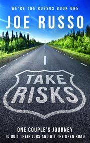 Take Risks : One Couple's Journey to Quit Their Jobs and Hit the Open Road cover image