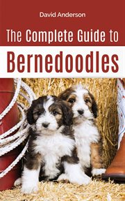 The complete guide to bernedoodles: everything you need to know to successfully raise your berned cover image