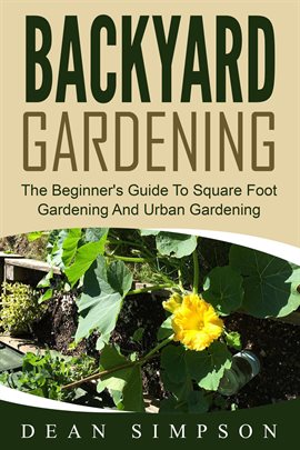 Cover image for Backyard Gardening: The Beginner's Guide To Square Foot Gardening And Urban Gardening