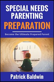 Special needs parenting preparation: become the ultimate prepared parent cover image