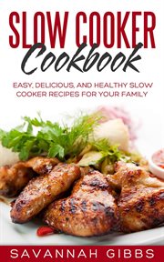 Slow Cooker Cookbook : Easy, Delicious, and Healthy Slow Cooker Recipes for Your Family cover image