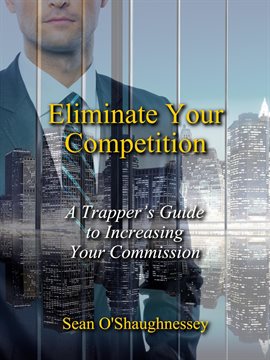 Cover image for Eliminate Your Competition: A Trapper's Guide to Increasing Your Commission