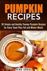 Pumpkin recipes: 30 simple and healthy yummy pumpkin recipes for every taste plus fall and winter cover image