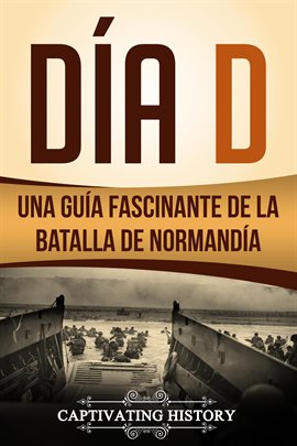 Cover image for Día D: Una Guía Fascinante de la Batalla de Normandía