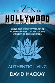The zen of hollywood: using the ancient wisdom in modern movies to create a life worthy of the bi cover image