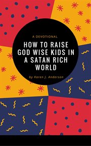 How to raise god wise kids in a satan rich world cover image