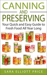 Canning and preserving: your quick and easy guide to fresh food all year long cover image