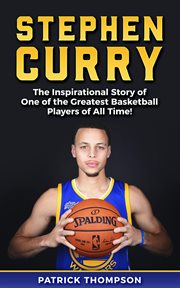 Stephen Curry : the inspirational story of one the of the greatest basketball players of all time! cover image
