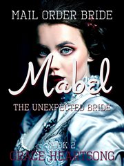 Mail order bride: mabel - the unexpected bride. A Clean Sweet Historical Western Mail Order Bride Romance cover image