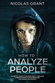 How to analyze people: complete guide to reading body language, understanding human behavior, and : Complete Guide to Reading Body Language, Understanding Human Behavior, and cover image
