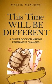This time will be different: a short book on making permanent changes cover image