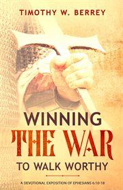 Winning the war to walk worthy: a devotional exposition of ephesians 6:10-18 cover image