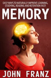 Studying, memory - easy ways to naturally improve learning reading and retention fast! cover image