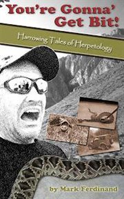 You're gonna' get bit - harrowing tales of herpetology cover image