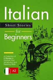 Italian short stories for beginners: a collection of 5 stories to improve your vocabulary and rea cover image