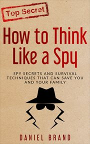 How to think like a spy: spy secrets and survival techniques that can save you and your family cover image