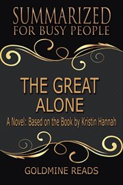 The great alone - summarized for busy people: a novel: based on the book by kristin hannah : summarized for busy people cover image
