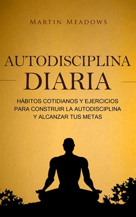 Cover image for Autodisciplina diaria: Hábitos cotidianos y ejercicios para construir la autodisciplina y alcanza