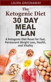 The ketogenic diet 30 day meal plan: a ketogenic diet reset for fast, permanent weight loss, heal. A Ketogenic Diet Reset for Fast, Permanent Weight Loss, Heal cover image