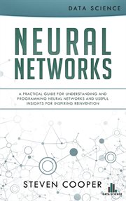 Neural networks: a practical guide for understanding and programming neural networks and useful i : A Practical Guide for Understanding and Programming Neural Networks and Useful I cover image