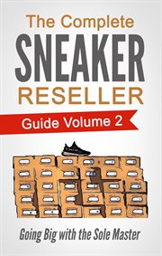 The complete sneaker reseller guide volume 2: going big with the sole master cover image