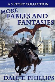 More fables and fantasies: a 5 story collection. A 5 Story Collection cover image