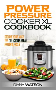 The power pressure cooker xl cookbook: storm your way to a delicious meal effortlessly cover image