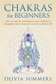 Chakras for beginners: how to activate and balance your chakras to strengthen your character and cover image