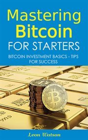 Mastering bitcoin for starters. Bitcoin Investment Basics - Tips for Success cover image