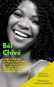 Bél Chivé : how to grow natural hair thick, long & healthy with natural ingredients found in any Caribbean garden cover image