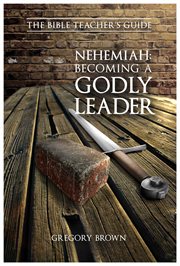 Nehemiah: becoming a godly leader. The Bible Teacher's Guide cover image