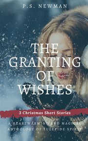 The granting of wishes: three christmas short stories : Three Christmas Short Stories cover image