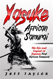 Yasuke (african samurai): the life and legend of japan's first african samurai : The Life and Legend of Japan's First African Samurai cover image