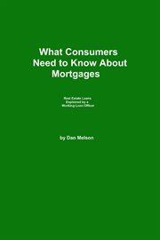 What Consumers Need to Know About Mortgages : What Consumers Need to Know cover image