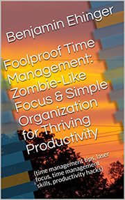 Foolproof time management: zombie-like focus & simple organization for thriving productivity cover image