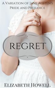 Regret: a variation of jane austen's pride and prejudice : A Variation of Jane Austen's Pride and Prejudice cover image