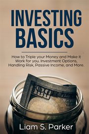 Investing basics: how to triple your money and make it work for you. investment options, handling : How to Triple your Money and Make it Work for you. Investment Options, Handling cover image