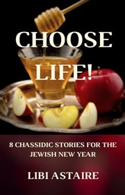 Choose life!. 8 Chassidic Stories for the Jewish New Year cover image