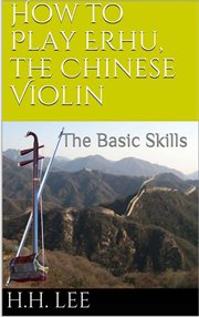 How to play erhu, the chinese violin: the basic skills cover image