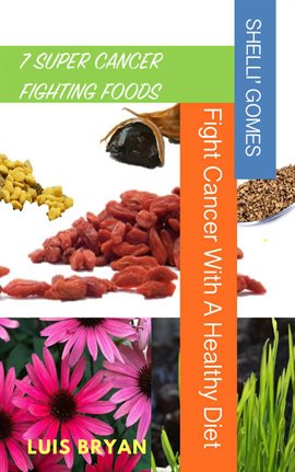 Cover image for 7 Super Cancer Fighting Foods: Fight Cancer With a Healthy Diet