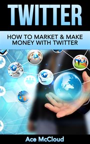 Twitter : How To Market & Make Money With Twitter cover image