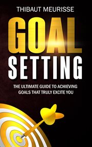 Goal setting: the ultimate guide to achieving goals that truly excite you cover image