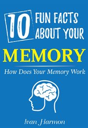 10 fun facts about your memory. How Does Your Memory Work (Ivan Harmon's Series) cover image
