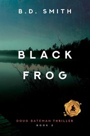 Black Frog : A Fast-Paced Murder Thriller. Doug Bateman Mystery cover image