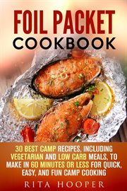 Foil packet cookbook: 30 best camp recipes, including vegetarian and low carb meals, to make in 6 : 30 Best Camp Recipes, Including Vegetarian and Low Carb Meals, to Make in 6 cover image