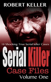 Serial Killer Case Files Volume 1 : Serial Killer Case Files cover image