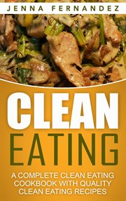 Clean eating: a complete clean eating cookbook with quality clean eating recipes cover image