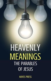 Heavenly meanings - the parables of jesus : The Parables of Jesus cover image